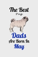 The Best Pug Dads Are Born In May: Unique Notebook Journal For Pug Owners and Lovers, Funny Birthday NoteBook Gift for Women, Men, Kids, Boys & Girls./ Great Diary Blank Lined Pages for College, Schoo 1661945759 Book Cover