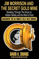 Jim Morrison and the Secret Gold Mine: Breaking Through The Doors to Hidden Reality and the Mind of God 0933578008 Book Cover