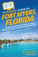 HowExpert Guide to Fort Myers, Florida: 101 Tips to Learn about the History, Culture, Attractions, Food, and Fun in Fort Myers, Florida 1648919766 Book Cover