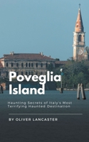 Poveglia Island: Haunting Secrets of Italy's Most Terrifying Haunted Destination B0CCXF8PZ9 Book Cover