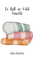 To Roll or Fold Towels 9908017063 Book Cover