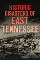Historic Disasters of East Tennessee 1467141895 Book Cover