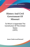 History and Civil Government of Missouri, to Which Is Appended the Constitution of the United States 1164671677 Book Cover