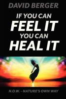 If you can feel it you can heal it 147510183X Book Cover