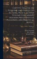Chitty's Treatise on Pleading and Parties to Actions, With a Second Volume Containing Modern Precedents of Pleadings, and Practical Notes ..; Volume 2 1019889853 Book Cover