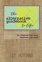 The Alternative Guidebook to Life: do whatever you want, whenever you want. 1796687995 Book Cover