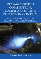 Plasma Assisted Combustion, Gasification, and Pollution Control: Volume 1. Methods of Plasma Generation for Pac 1432786881 Book Cover