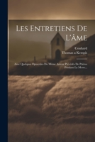 Les Entretiens de l'�me: Avec Quelques Opuscules Du M�me Auteur Pr�c�d�s de Pri�res Pendant La Messe... 1022289802 Book Cover