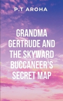Grandma Gertrude and the Skyward Buccaneer's Secret Map: Grandma Gertrude teaches Lily the importance of wisdom, knowledge, and the interconnectedness of the world around them 9966739440 Book Cover
