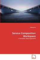 Service Composition Workspace: a Semantic Web Approach 3639377400 Book Cover