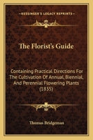 The Florist's Guide: Containing Practical Directions For The Cultivation Of Annual, Biennial, And Perennial Flowering Plants 1165078538 Book Cover