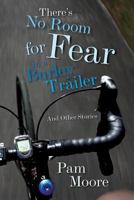 There's No Room for Fear in a Burley Trailer: And Other Stories 0996923624 Book Cover