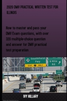 2020 DMV PRACTICAL WRITTEN TEST FOR ILLINOIS: How to master and pass your DMV Exam Questions, With Over 320 Multiple-choice Questions and Answers for DMV Practical Test Preparation. B086C33YD7 Book Cover