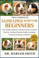 GUINEA PIGS AS PET FOR BEGINNERS: The Complete Beginner-to-Expert Guide on Guinea Pig Care, Feeding, Housing, Health, Grooming, Training, Breeding, and Behavio B0GJCLWDY9 Book Cover
