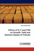 Effects of N, P and FYM on Growth, Yield and Nutrient Uptake of Triticale 3843367655 Book Cover