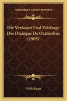 Die Verfasser Und Zeitfrage Des Dialogus De Oratoribus (1905) 1141591448 Book Cover