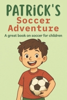 Patrick's Soccer Adventure: A great book on soccer for children | The Tale of Patrick's Triumph B0CD16FNP1 Book Cover