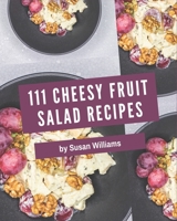 111 Cheesy Fruit Salad Recipes: More Than a Cheesy Fruit Salad Cookbook B08P5FB63F Book Cover
