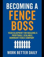 Fence Boss: The Contractor’s Playbook to Build a Profitable, Stress-Free Fence Business B0G4VC6GTY Book Cover