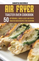 Air Fryer Toaster Oven Cookbook: 50 Affordable, Quick And Easy Air Fryer Toaster Oven Recipes For Everyone 1801684308 Book Cover