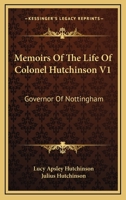 Memoirs Of The Life Of Colonel Hutchinson V1: Governor Of Nottingham 116311510X Book Cover