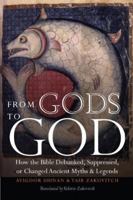From Gods to God: How the Bible Debunked, Suppressed, or Changed Ancient Myths and Legends 0827609086 Book Cover