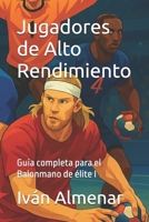 Jugadores de Alto Rendimiento: Guia completa para el Balonmano de élite I (Spanish Edition) B0G5N6V1V8 Book Cover