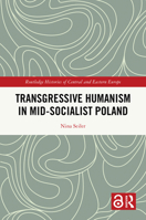 Transgressive Humanism in Mid-Socialist Poland (Routledge Histories of Central and Eastern Europe) 103212377X Book Cover