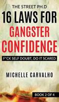16 Laws for Gangster Confidence: F*ck Self Doubt, Do It Scared (The Street PH.D Book 2) 194887007X Book Cover