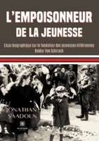 L'empoisonneur de la jeunesse: Essai biographique sur le fondateur des jeunesses hitlériennes Baldur Von Schirach B09RQCXR4W Book Cover