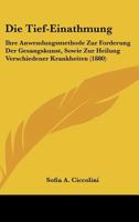 Die Tief-Einathmung: Ihre Anwendungsmethode Zur F�rderung Der Gesangskunst, Sowie Zur Heilung Verschiedener Krankheiten, Insbesondere Der Schwindsucht (Classic Reprint) 1141315963 Book Cover