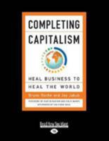 Completing Capitalism: Heal Business to Heal the World [large print edition] 1626569274 Book Cover