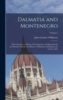 Dalmatia and Montenegro: With a Journey to Mostar in Herzegovina, and Remarks On the Slavonic Nations; the History of Dalmatia and Ragusa; the Usococs; &c; Volume 2 1016481403 Book Cover