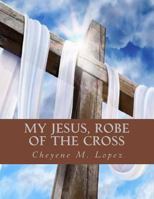 My Jesus Robe Of The Cross: Poems Of God's Inspiring 1477687009 Book Cover
