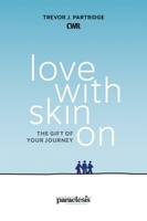 Love with Skin on: The Gift of Your Journey 1782594892 Book Cover