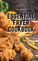 Essential Fryer Cookbook: Recipes for Air Frying, Roasting, Dehydrating, Rotisserie and More 1803075171 Book Cover