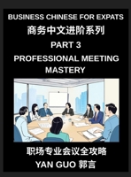 Business Chinese for Expats (Part 3)- Professional Meeting Mastery, A Complete Guide to Mandarin Business Communication, Meeting Etiquette, Negotiation, and Professional Workplace Culture for Expats B0HCXFFR5Y Book Cover