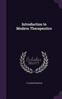 An Introduction to Modern Therapeutics; Being the Croonian Lectures on the Relationship Between Chemical Structure and Physiological Action in Relation to the Prevention, Control, and Cure of Disease 0548505942 Book Cover