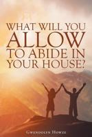 What Will You Allow to Abide in Your House? 1640288848 Book Cover