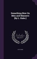 Something New on Men and Manners [By L. Hake.] 1145296939 Book Cover