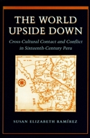 The World Upside Down: Cross-Cultural Contact and Conflict in Sixteenth-Century Peru 0804735204 Book Cover