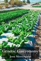 Genetic Gastronomy: Cultivating Nutritious Food Using Genetically Modified Crops B0F2MBCFWS Book Cover