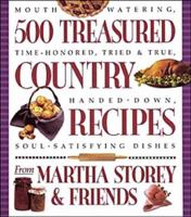 500 Treasured Country Recipes from Martha Storey and Friends : Mouthwatering, Time-Honored, Tried-and-True, Handed-Down, Soul-Satisfying Dishes 1580173527 Book Cover