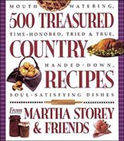 500 Treasured Country Recipes from Martha Storey and Friends : Mouthwatering, Time-Honored, Tried-and-True, Handed-Down, Soul-Satisfying Dishes 1580172911 Book Cover