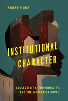 Institutional Character: Collectivity, Individuality, and the Modernist Novel 0813948606 Book Cover