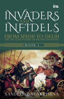 Invaders and Infidels: From Sindh to Delhi: The 500Year Journey of Islamic Invasions B0CZLL363V Book Cover