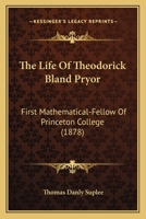 The Life Of Theodorick Bland Pryor: First Mathematical-Fellow Of Princeton College 1104497565 Book Cover