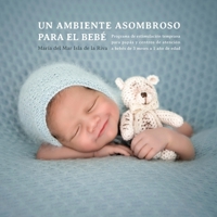 UN AMBIENTE ASOMBROSO PARA EL BEBÉ: PROGRAMA DE ESTIMULACIÓN TEMPRANA PARA PAPÁS Y CENTROS DE ATENCIÓN A BEBÉS DE 3 MESES A 1 AÑO (Spanish Edition) 6072917941 Book Cover