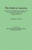 The Irish in America. Immigration, Land, Probate, Administrations, Birth, Marriage and Burial Records of the Irish in America in and about the Eighteenth Century. Excerpted from the Journal of the Ame 0806306033 Book Cover