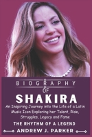 SHAKIRA BIOGRAPHY: An Inspiring Journey into the Life of a Latin Music Icon Exploring her Talent, Rise, Struggles, Legacy and Fame B0DSTQCBFT Book Cover